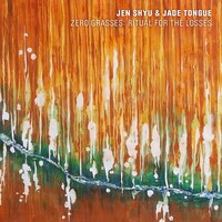 Jen Shyu & Jade Tongue - Zero Grasses: Ritual for the Losses