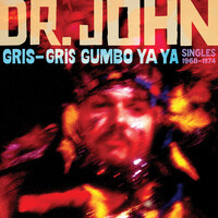 Dr. John - Gris-gris Gumbo Ya Ya: Singles 1968-1974
