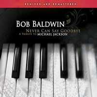 Bob Baldwin - Never Can Say Goodbye: A Tribute to Michael Jackson