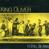 King Oliver - I'll Still Be King