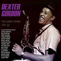 Dexter Gordon - The Early Years 1941-52