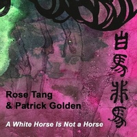 Rose Tang  & Patrick Golden - A White Horse Is Not a Horse