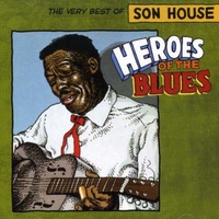 Son House - Heroes of the Blues: The Very Best of Son House