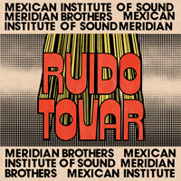Meridian Brothers & Mexican Institute of Sound - Ruido Tovar