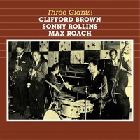 Clifford Brown  / Sonny Rollins / Max Roach - Three Giants!