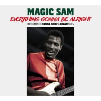 Magic Sam -  Everything Gonna Be Alright: The Complete Cobra Chief & Crash Sides