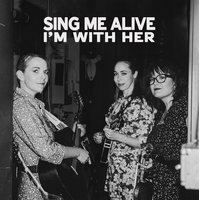 I'm with Her - Sing Me Alive