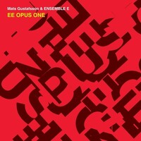 Mats Gustafsson & Ensemble E - EE Opus One