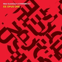 Mats Gustafsson & Ensemble E - EE Opus One