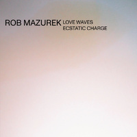 Rob Mazurek - Love Waves Ecstatic Charge