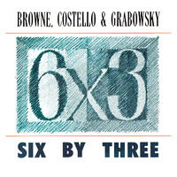 Browne, Costello & Grabowsky - Six by Three