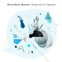 Steve Barry Quartet - Blueprints & Vignettes