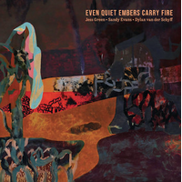 Jess Green / Sandy Evans / Dylan van der Schyff - Even Quiet Embers Carry Fire