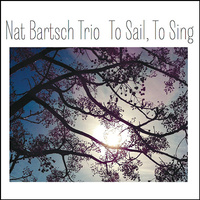 Nat Bartsch Trio – To Sail, To Sing