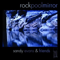 Sandy Evans & Friends  - rockpoolmirror