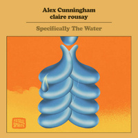 Alex Cunningham & claire rousay - Specifically The Water