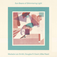 Wadada Leo Smith / Douglas R. Ewart / Mike Reed - Sun Beans of Shimmering Light