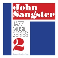 John Sangster - Jazz Music Series 2: Requiem (for a loved one)
