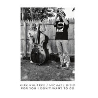 Kirk Knuffke, Michael Bisio - For You I Don't Want To Go