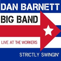 Dan Barnett Big Band - Strictly Swingin': Live at the Workers