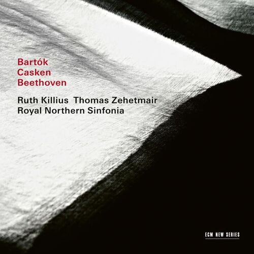 Ruth Killius / Thomas Zehetmair / Royal Northern Sinfonia - Bartók / Casken / Beethoven