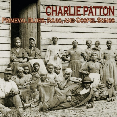 Charlie Patton - Primeval Blues, Rags, and Gospel Songs