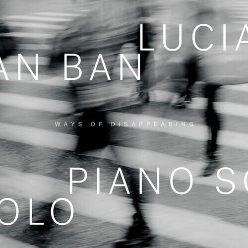 Lucian Ban - Ways of Disappearing: piano solo