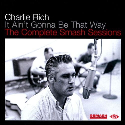 Charlie Rich - It Ain't Gonna Be That Way: The Complete Smash Sessions