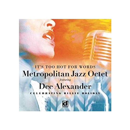Metropolitan Jazz Octet featuring Dee Alexander - It's Too Hot For Words: Celebrating Billie Holiday