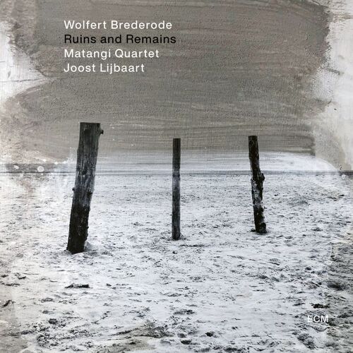 Wolfert  Brederode, Matangi Quartet & Joost Lijbaart - Ruins and Remains