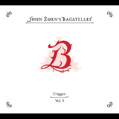 John Zorn - The Bagatelles Vol. 3: Triggers