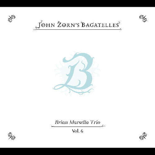 John Zorn / Brian Marsella Trio - The Bagatelles Vol. 6