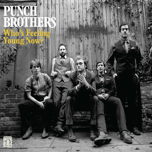 Punch Brothers - Who's Feeling Young Now ?