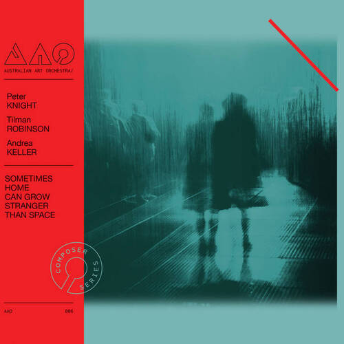 Australian Art Orchestra | Peter Knight | Tilman Robinson | Andrea Keller -  Sometimes Home Can Grow Stranger Than Space