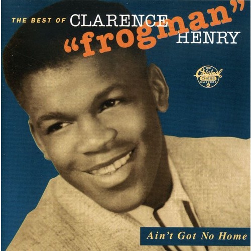 Clarence "Frogman" Henry - Ain't Got No Home: The Best of Clarence "Frogman" Henry