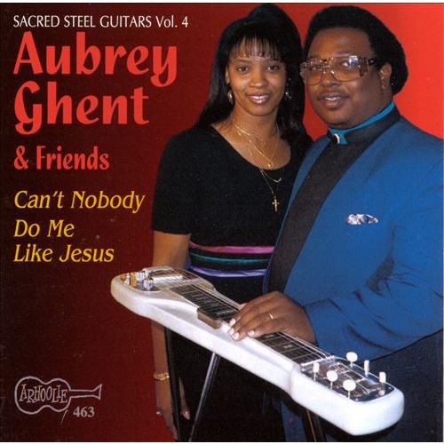 Aubrey Ghent - Can't Nobody Do Me Like Jesus: Sacred Steel Guitars Vol.4