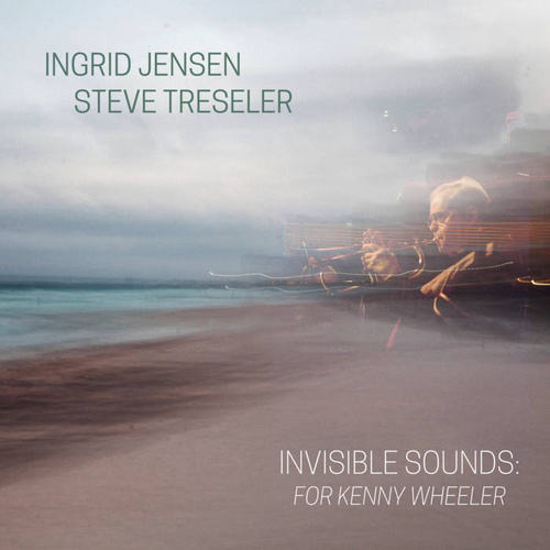 Ingrid Jensen & Steve Treseler - Invisible Sounds: for Kenny Wheeler
