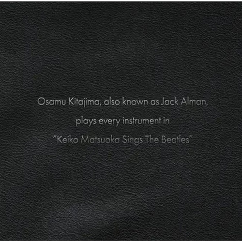 Osamu Kitajima - also known as Jack Alman plays every instrument in "Keiko Matsuoka Sings the Beatles"
