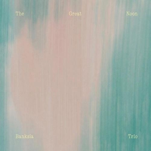 Banksia Trio - The Great Noon