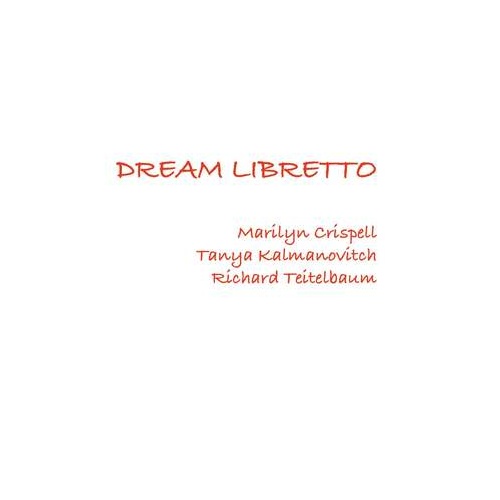 Marilyn Crispell / Tanya Kalmanovitch / Richard Teitelbaum - Dream Libretto