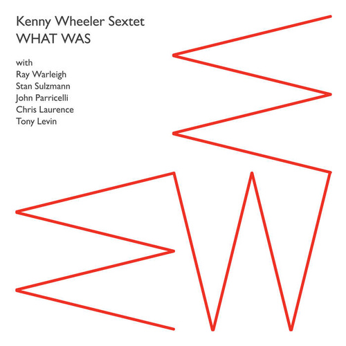Kenny Wheeler Sextet - What Was