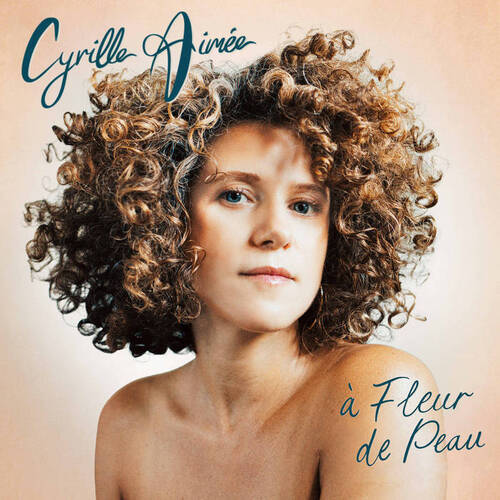 Cyrille Aimée - à Fleur de Peau