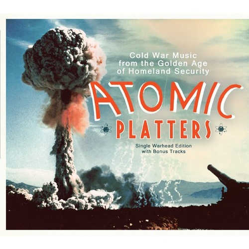 Atomic Platters: Cold War Music from the Golden Age of Homeland Security - Various Artists 