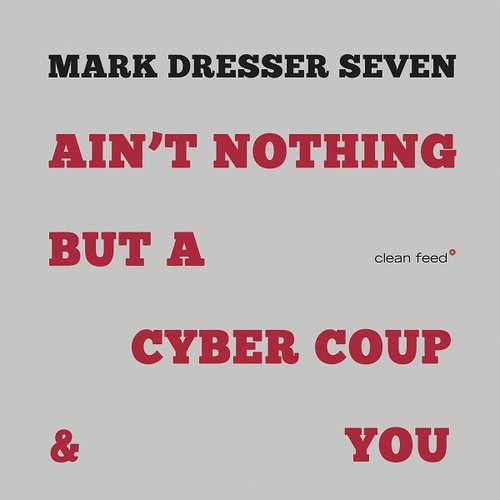 Mark Dresser Seven- Ain’t Nothing But A Cyber Coup & You