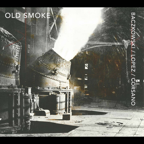 Baczkowski / Lopez / Corsano - Old Smoke