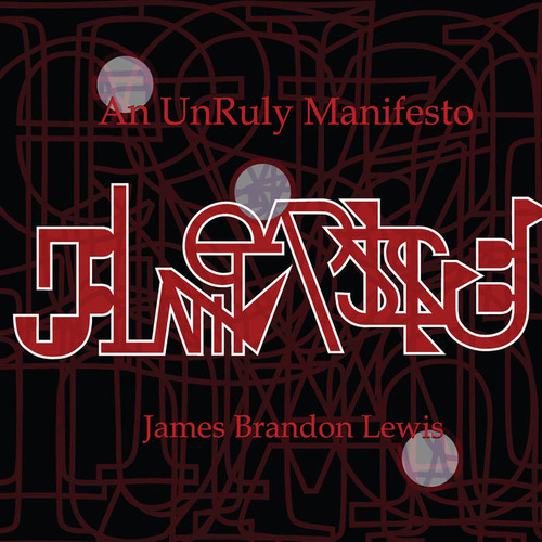 James Brandon Lewis - An UnRuly Manifesto