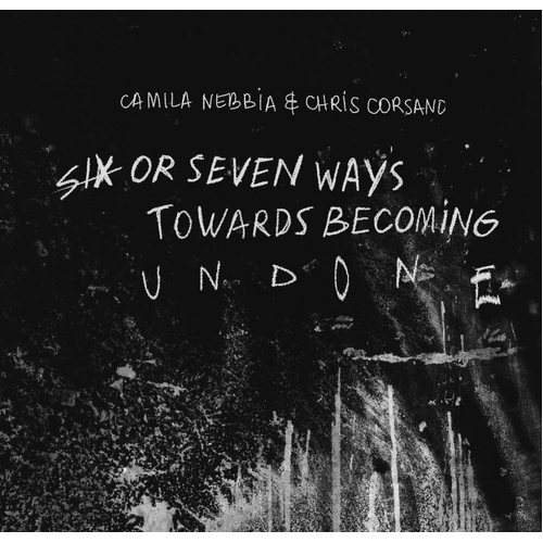 Camila Nebbia & Chris Corsano - Six or Seven Ways Towards Becoming Undone