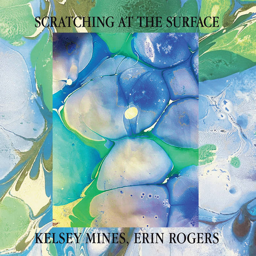 Kelsey Mines & Erin Rogers - Scratching at the Surface