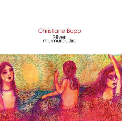 Christiane Bopp - Rêver, murmurer, dire