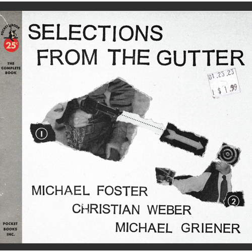 Michael Foster, Christian Weber & Michael Griener - Selections from the Gutter